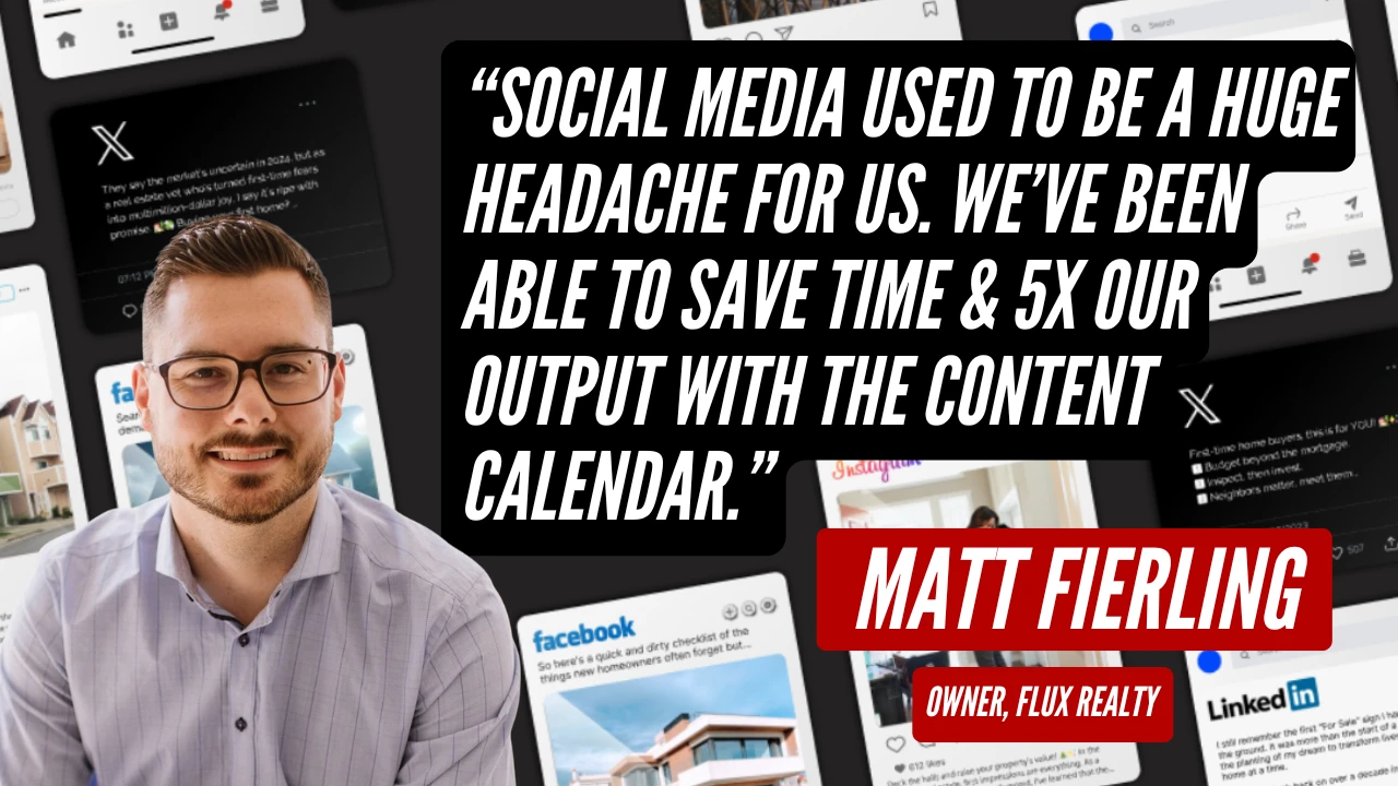 Matt Fierling, Owner, Flux Realty: Social media used to be a huge headache for us. We’ve been able to save time and 5x our output with the content calendar.