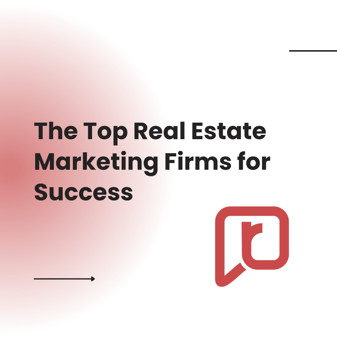 The Top Real Estate Marketing Firms for Success