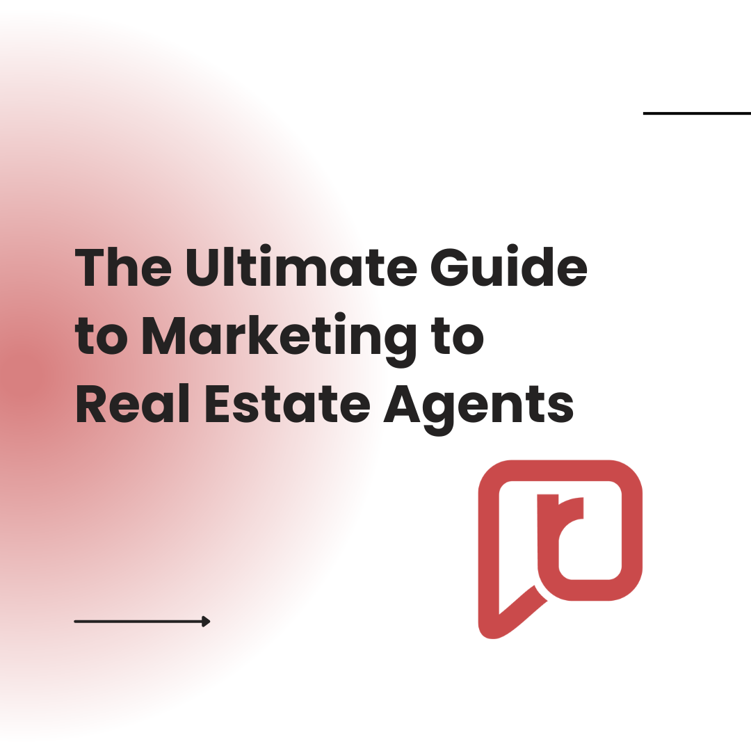 The Ultimate Guide to Marketing to Real Estate Agents