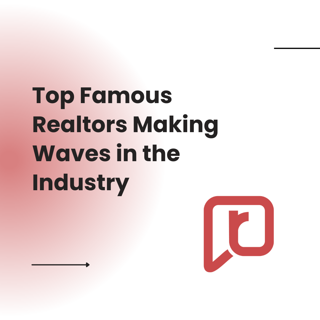 Top Famous Realtors Making Waves in the Industry