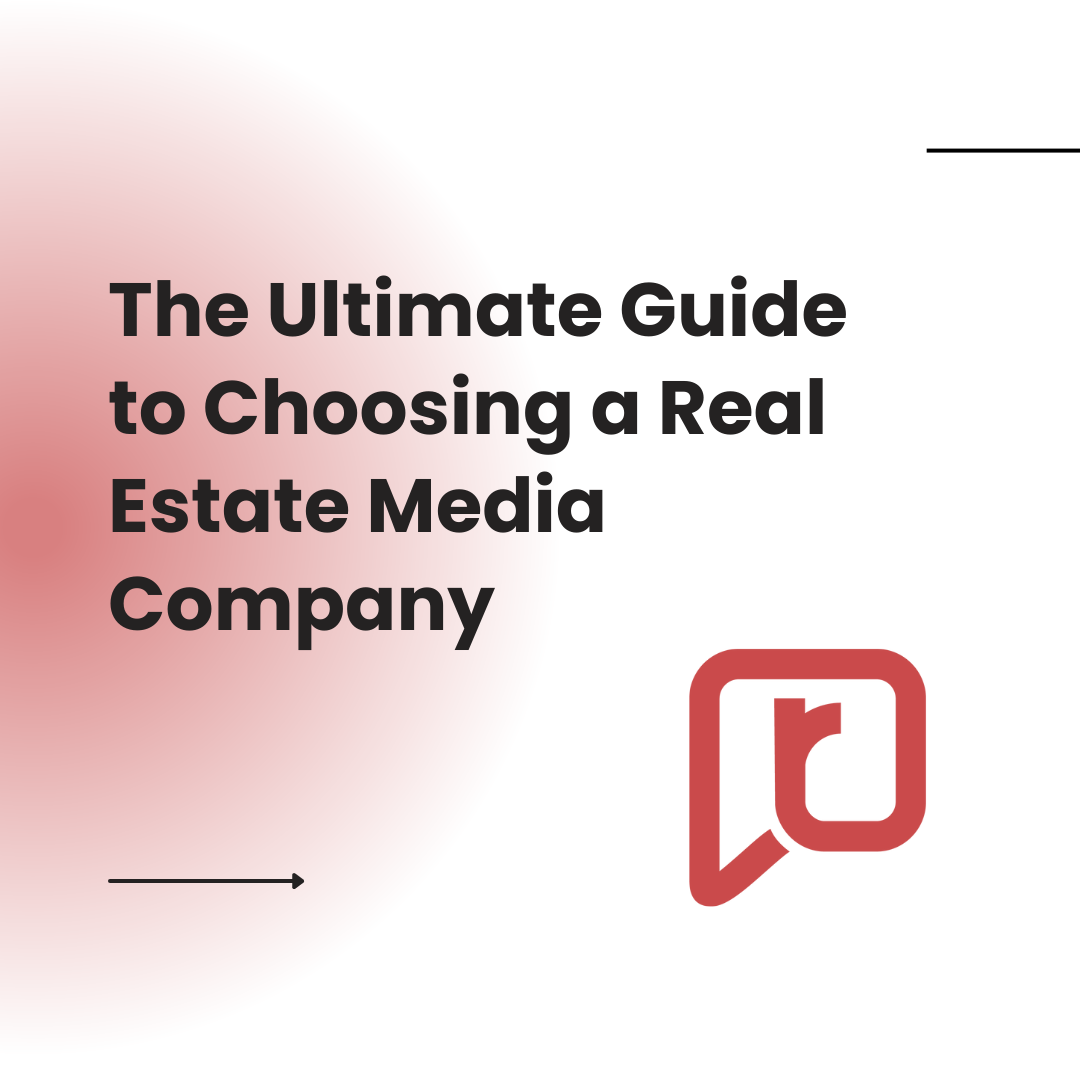 The Ultimate Guide to Choosing a Real Estate Media Company