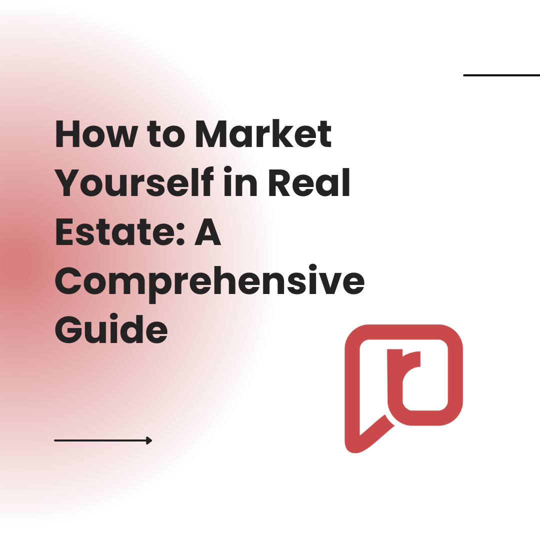 How to Market Yourself in Real Estate: A Comprehensive Guide